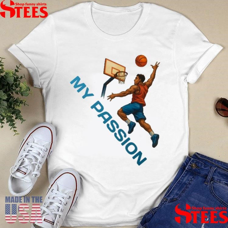 Basketball My Passion Shirts