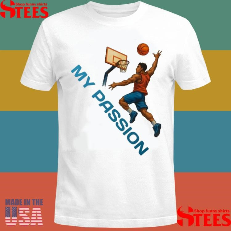 Basketball My Passion Shirts