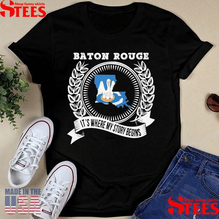 Baton Rouge It’s Where My Story Begins T-shirts
