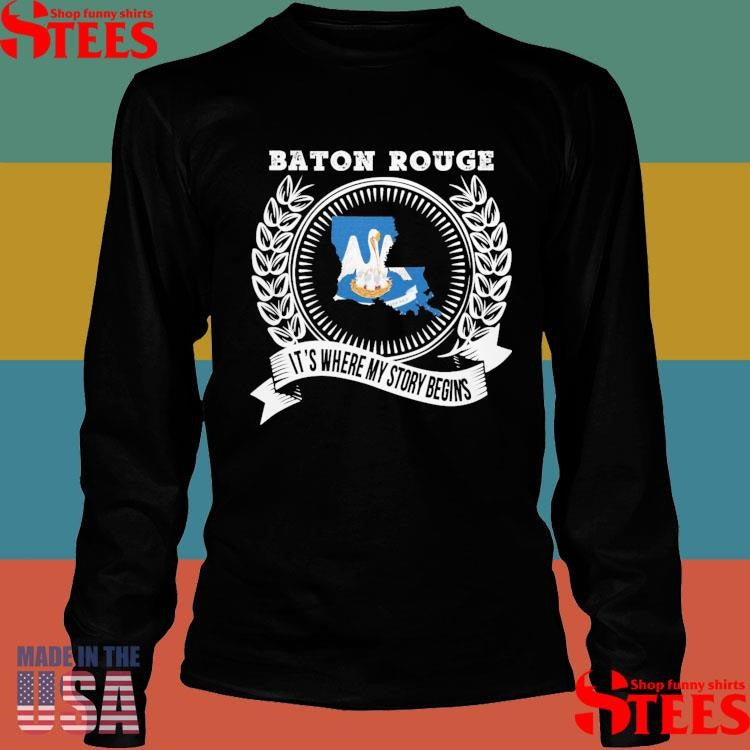 Baton Rouge It’s Where My Story Begins T-shirts