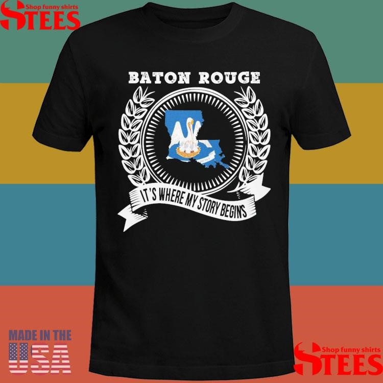 Baton Rouge It’s Where My Story Begins T-shirts