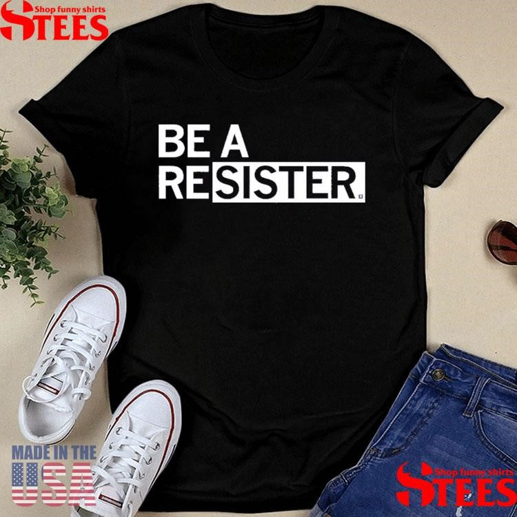 Be A Resister T-shirt