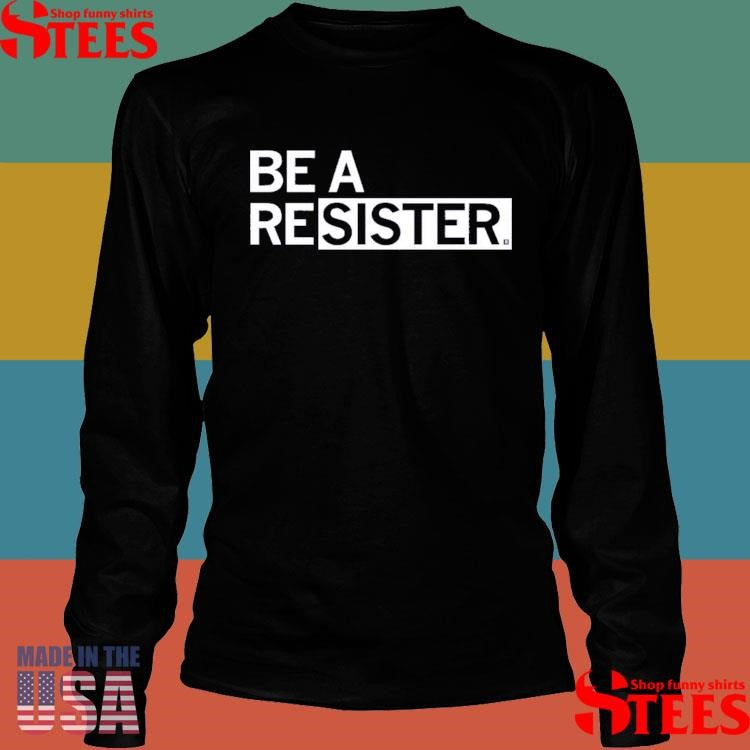 Be A Resister T-shirt