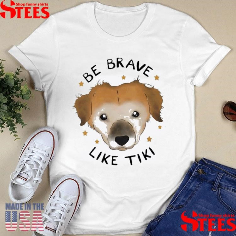 Be Brave Like Tiki Shirts