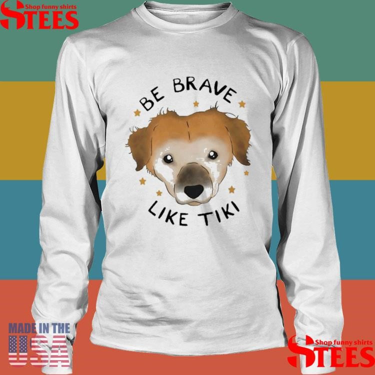 Be Brave Like Tiki Shirts