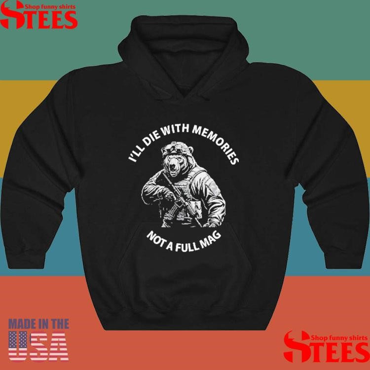 Bear I’ll Die With Memories Not A Full Mag Shirts