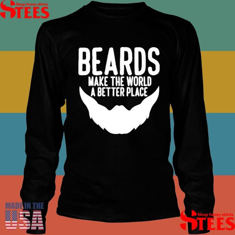 Beards Make The World A Better Place Shirts