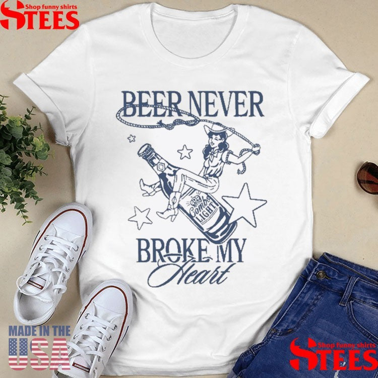 Beer Never Broke My Heart Shirts