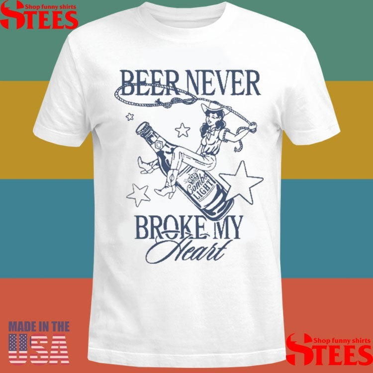 Beer Never Broke My Heart Shirts