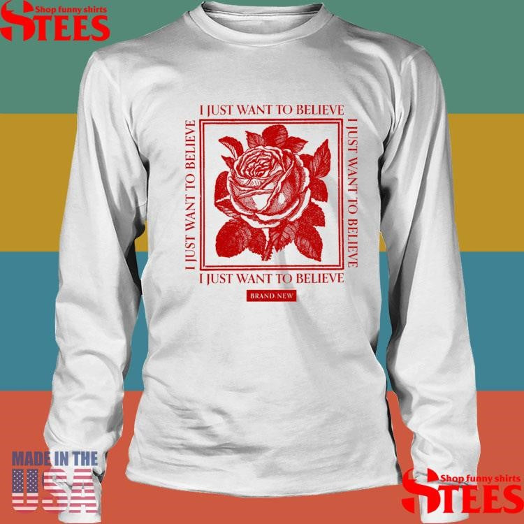 Believe Rose Brand New Just Want To Believe T-shirt