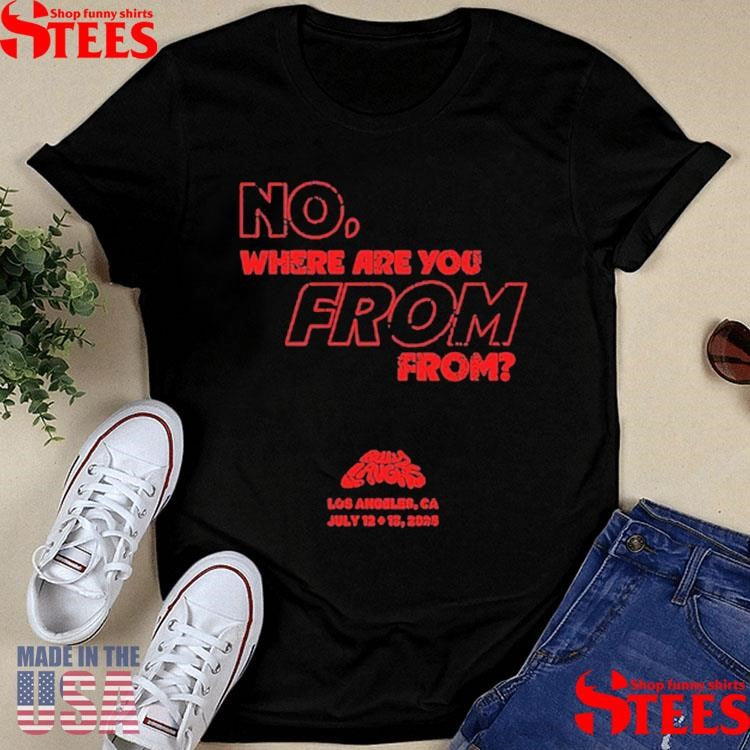 Belly Laughs Festival Los Angeles, Ca July 12 & 13 2025 No Where Are You From T-shirt