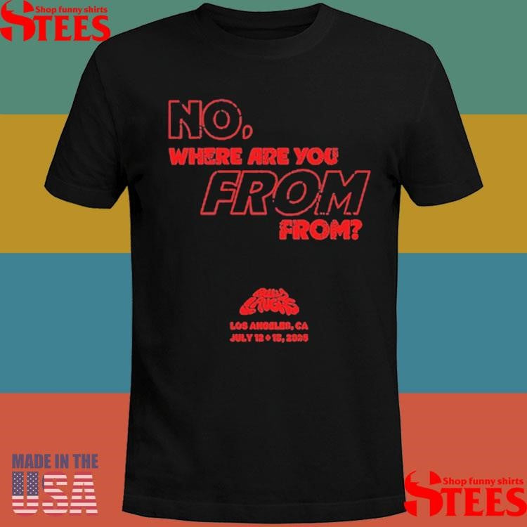 Belly Laughs Festival Los Angeles, Ca July 12 & 13 2025 No Where Are You From T-shirt