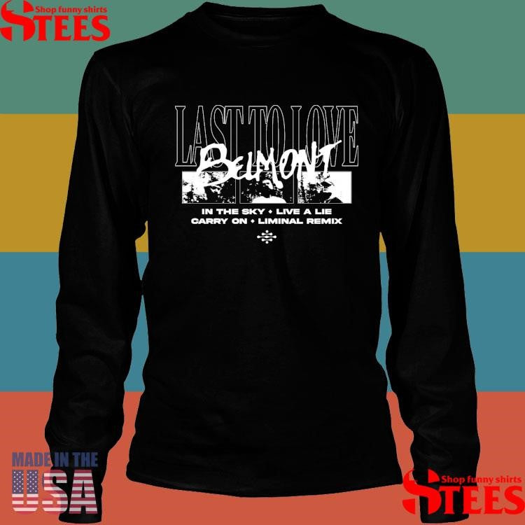 Belmont Last To Love Black In The Sky Live A Lie Carry On Liminal Remix T-shirt