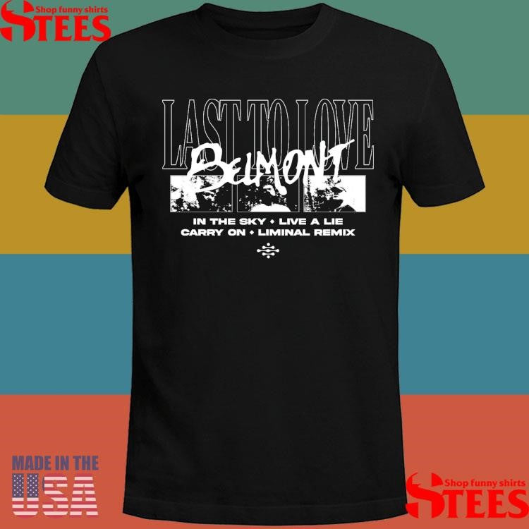 Belmont Last To Love Black In The Sky Live A Lie Carry On Liminal Remix T-shirt