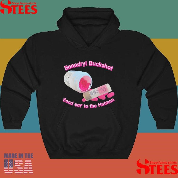 Benadryl Buckshot Send Em To The Hatman Shirts