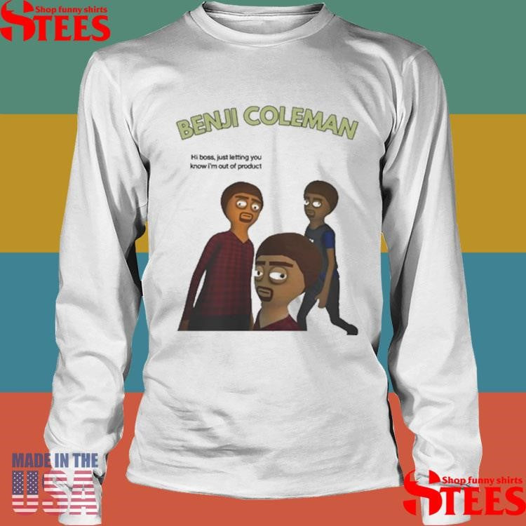 Benji Coleman Hi Boss Just Letting You Know I’m Out Of Product Shirts