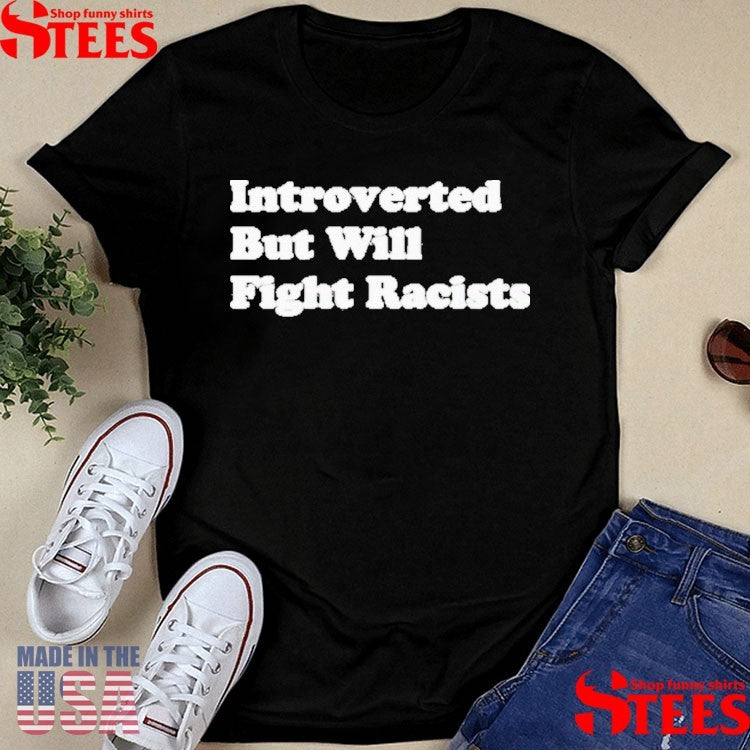 Best Introverted But Willing Fight Racists Shirts