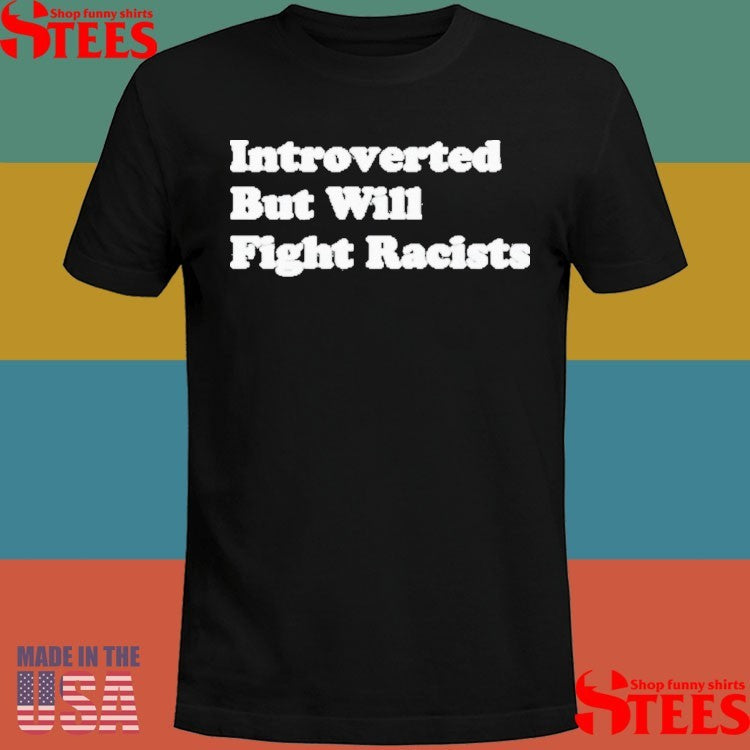 Best Introverted But Willing Fight Racists Shirts
