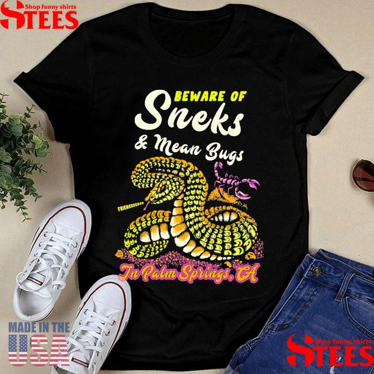 Beware Of Sneks And Mean Buys In Palm Springs Ca Friens Snake Scopion T-shirts