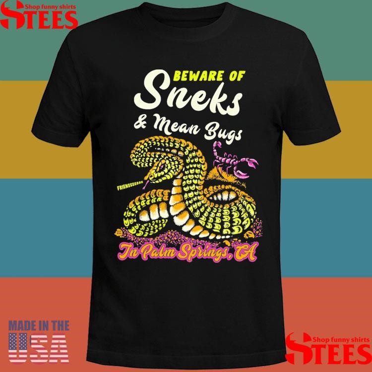 Beware Of Sneks And Mean Buys In Palm Springs Ca Friens Snake Scopion T-shirts