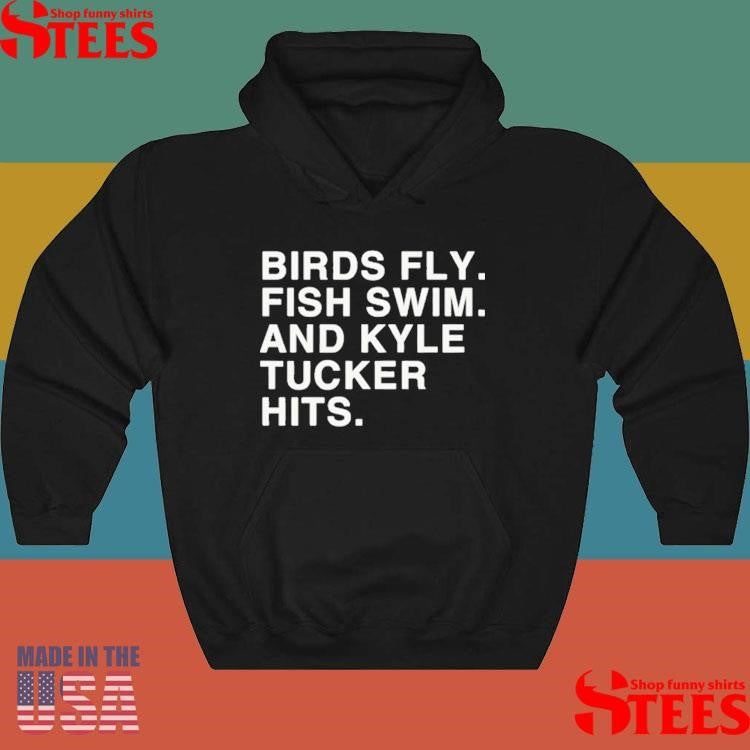 Birds Fly Fish Swim And Kyle Tucker Hits Shirts