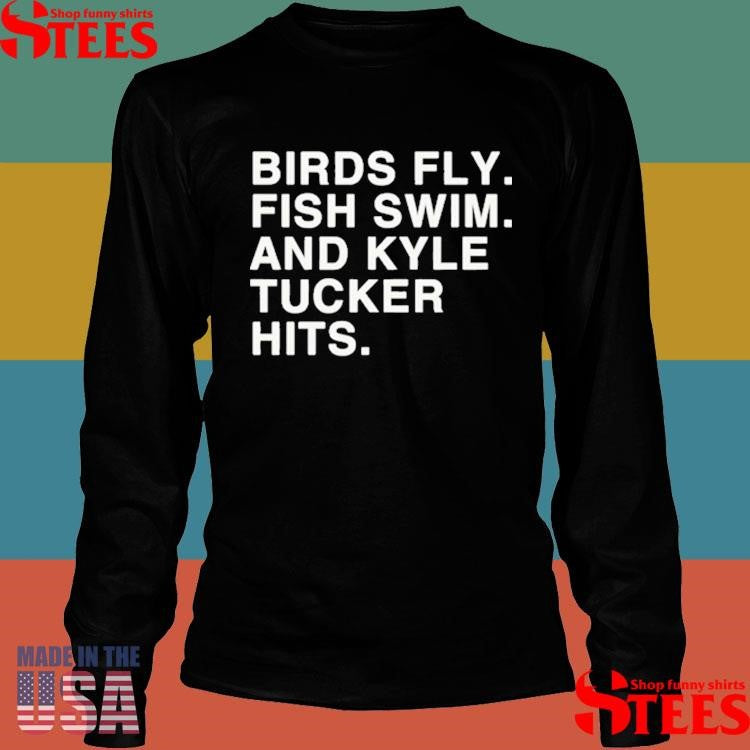 Birds Fly Fish Swim And Kyle Tucker Hits Shirts