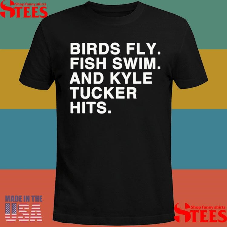 Birds Fly Fish Swim And Kyle Tucker Hits Shirts