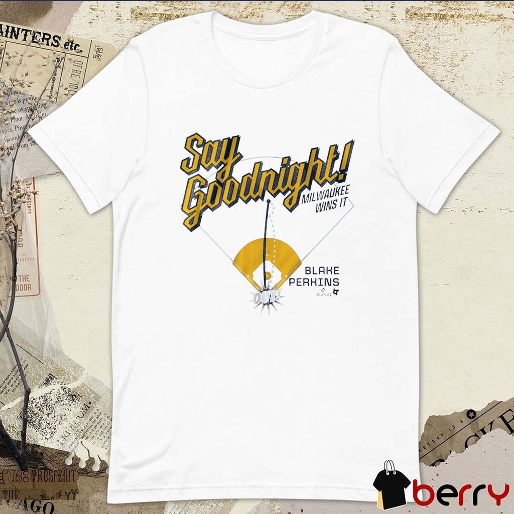 Blake Perkins Say Goodnight Milwaukee Wins It Milwaukee Brewers MLB t-shirt