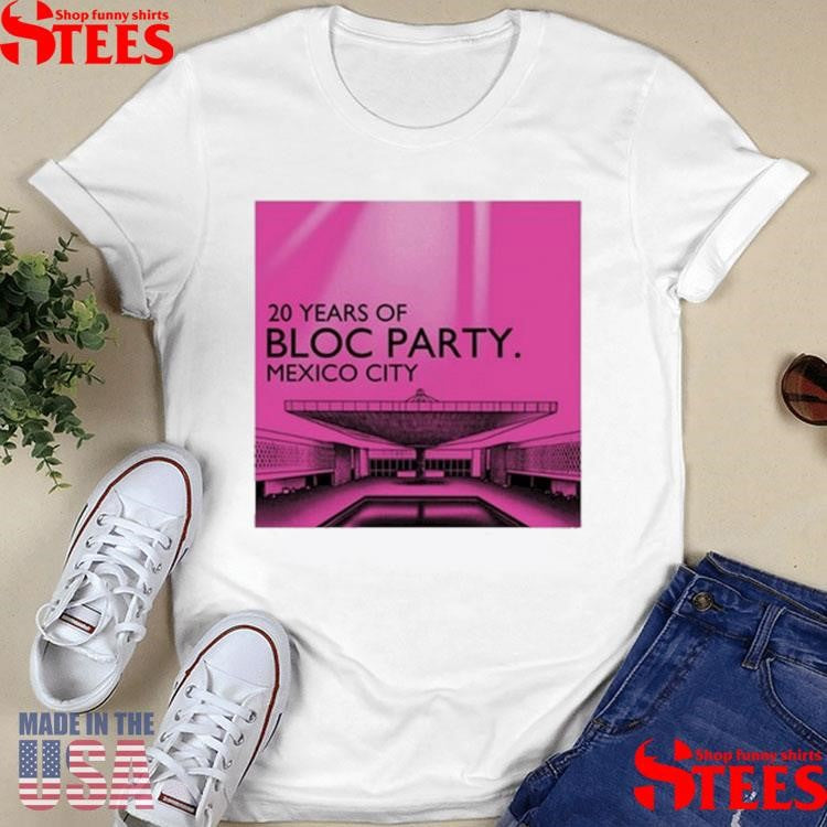 Bloc Party 20 Year Of Mexico City Shirts