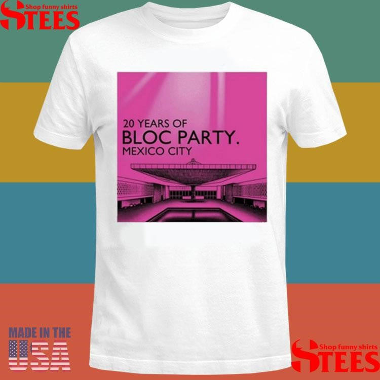 Bloc Party 20 Year Of Mexico City Shirts