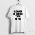 Official Blowjob Is Better Than No Job T-Shirts, Hoodie, Sweatshirt | CiraTrend.com