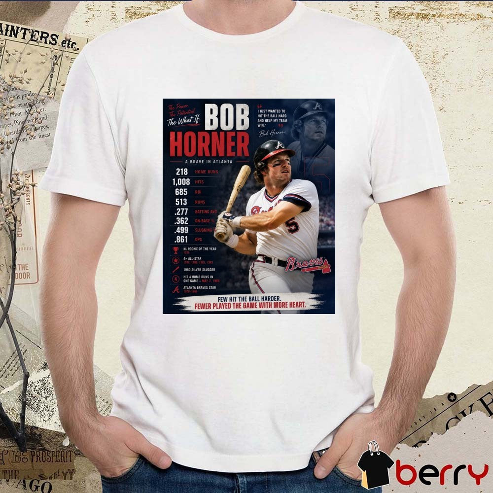 Bob Horner A Brave In Atlanta Few Hit The Ball harder Fewer Played The Game With More Heart Poster t-shirt