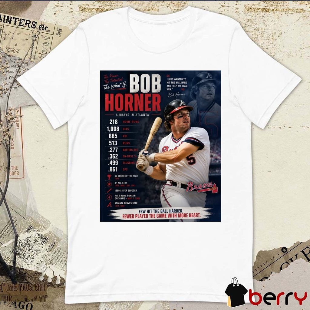 Bob Horner A Brave In Atlanta Few Hit The Ball harder Fewer Played The Game With More Heart Poster t-shirt