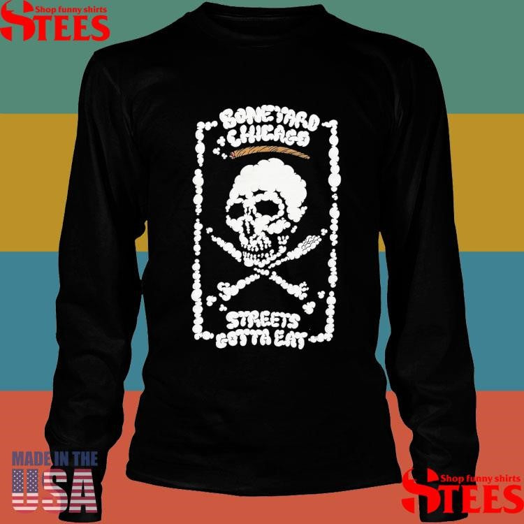 Boneyard Chicago Streets Gotta Eat Shirts