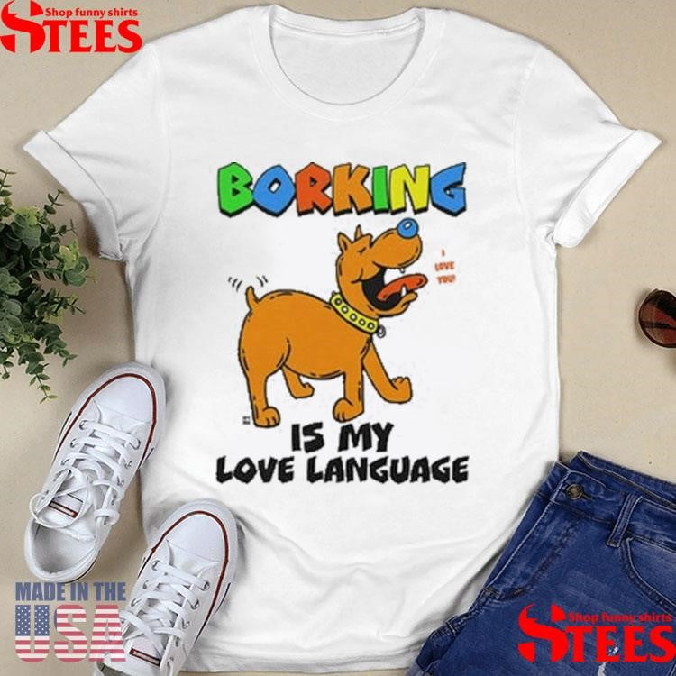 Borking Is My Love Language I Love You T-shirt