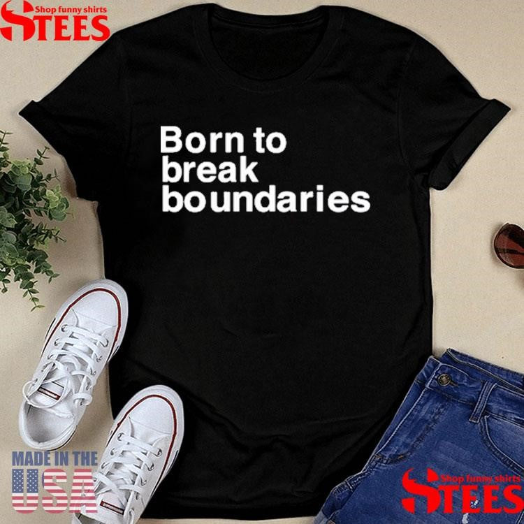 Born To Break Boundaries Shirts