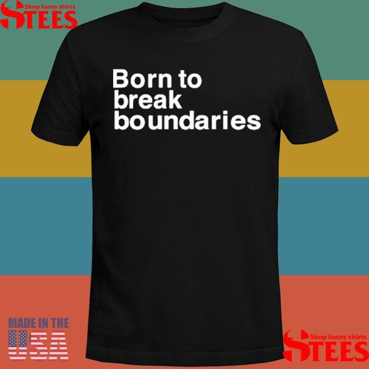 Born To Break Boundaries Shirts