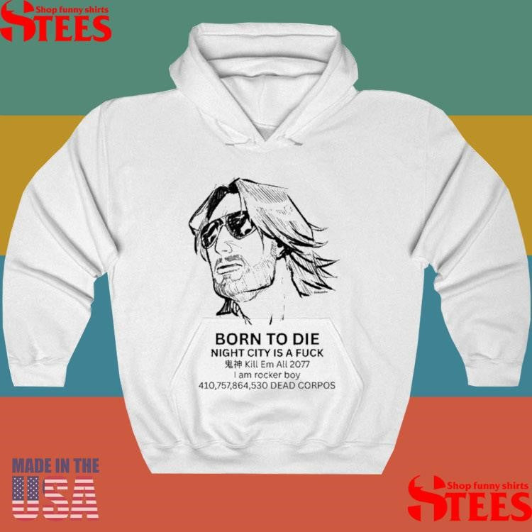 Born To Die Night City Is A Fuck Kill Em All 2077 I Am Rocker Boy 410,757,864,530 Dead Corpos T-shirts