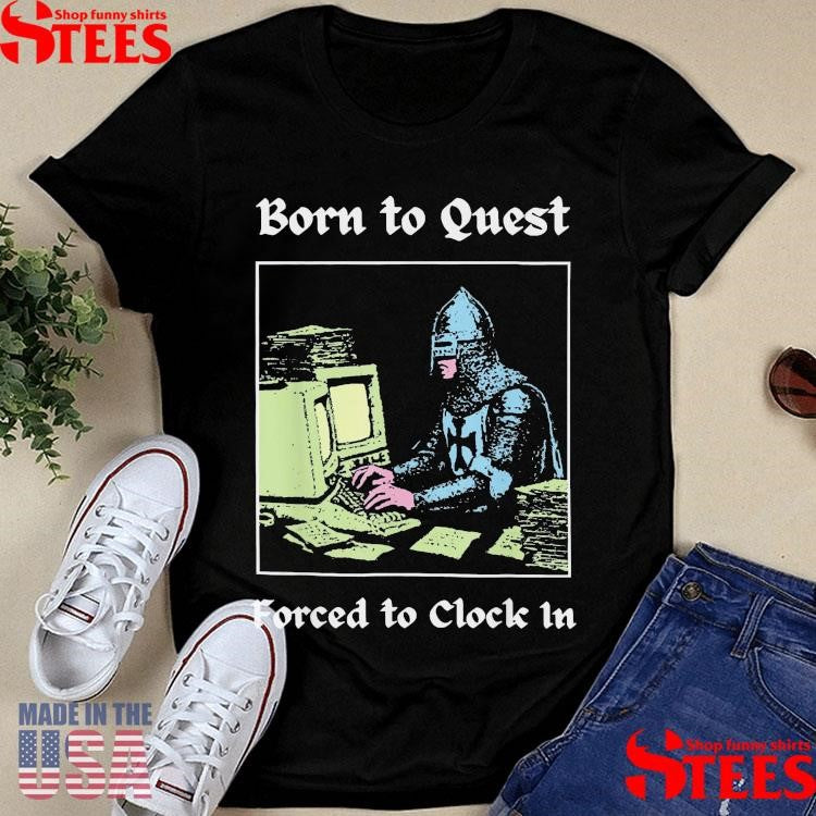 Born To Quest Forced To Clock In T-shirt