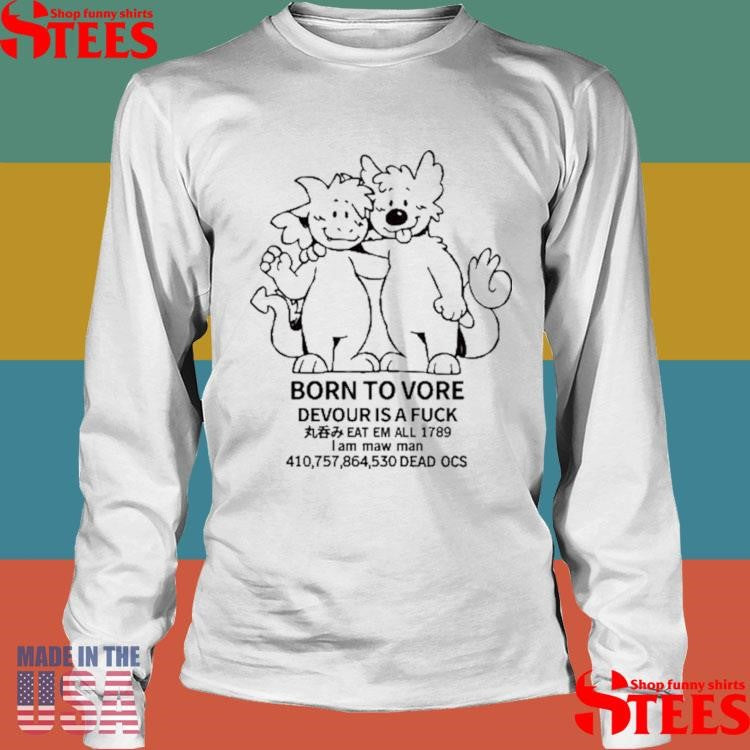 Born To Vore Devour Is A Fuck Eat Em All 1789 I Am Maw Man Dead Ocs Shirts