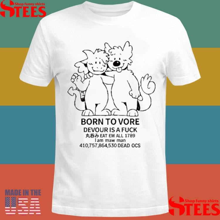 Born To Vore Devour Is A Fuck Eat Em All 1789 I Am Maw Man Dead Ocs Shirts