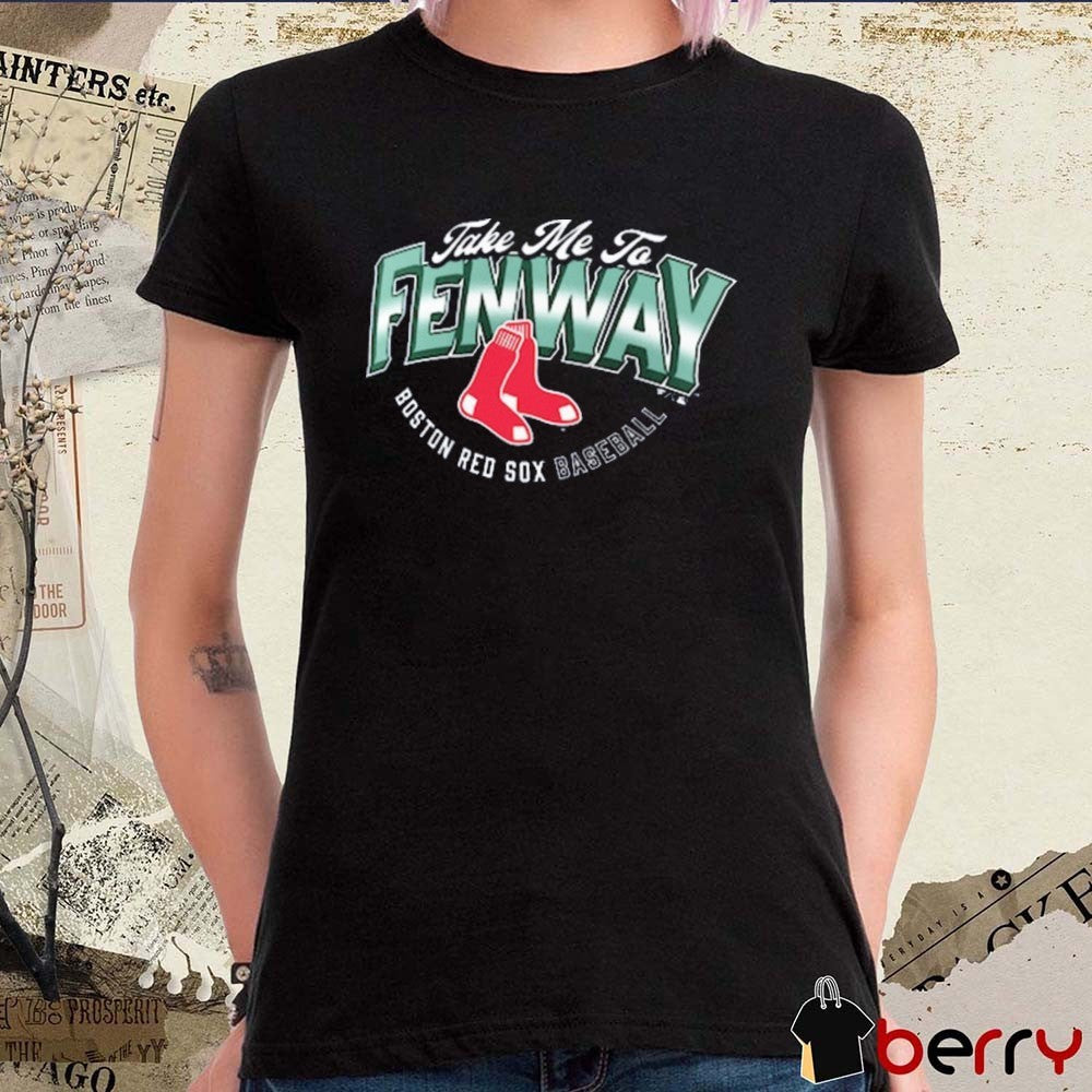 Boston Red Sox Baseball Opening Day Hometown Take Me To Fenway t-shirt