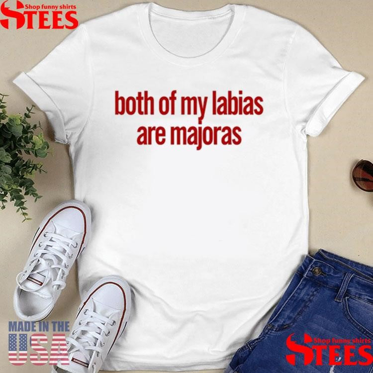 Both Of My Labias Are Majoras Shirts