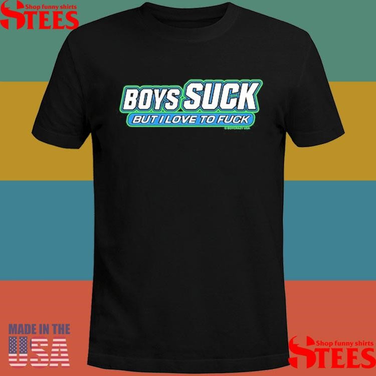 Boycrazy Boys Suck But I Love To Fuck Shirts