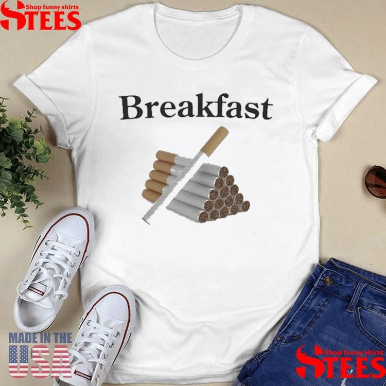 Breakfast Cigarettes Shirts