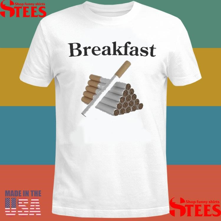 Breakfast Cigarettes Shirts