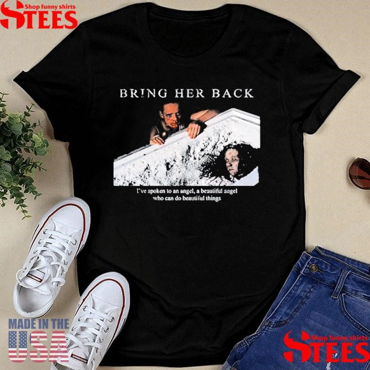 Bring Her Back X Basketcase I’ve Spoken To An Angel A Beautiful Angel Who Can Do Beautiful Things Shirts