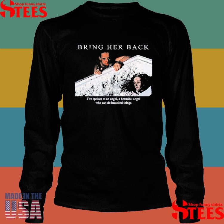 Bring Her Back X Basketcase I’ve Spoken To An Angel A Beautiful Angel Who Can Do Beautiful Things Shirts