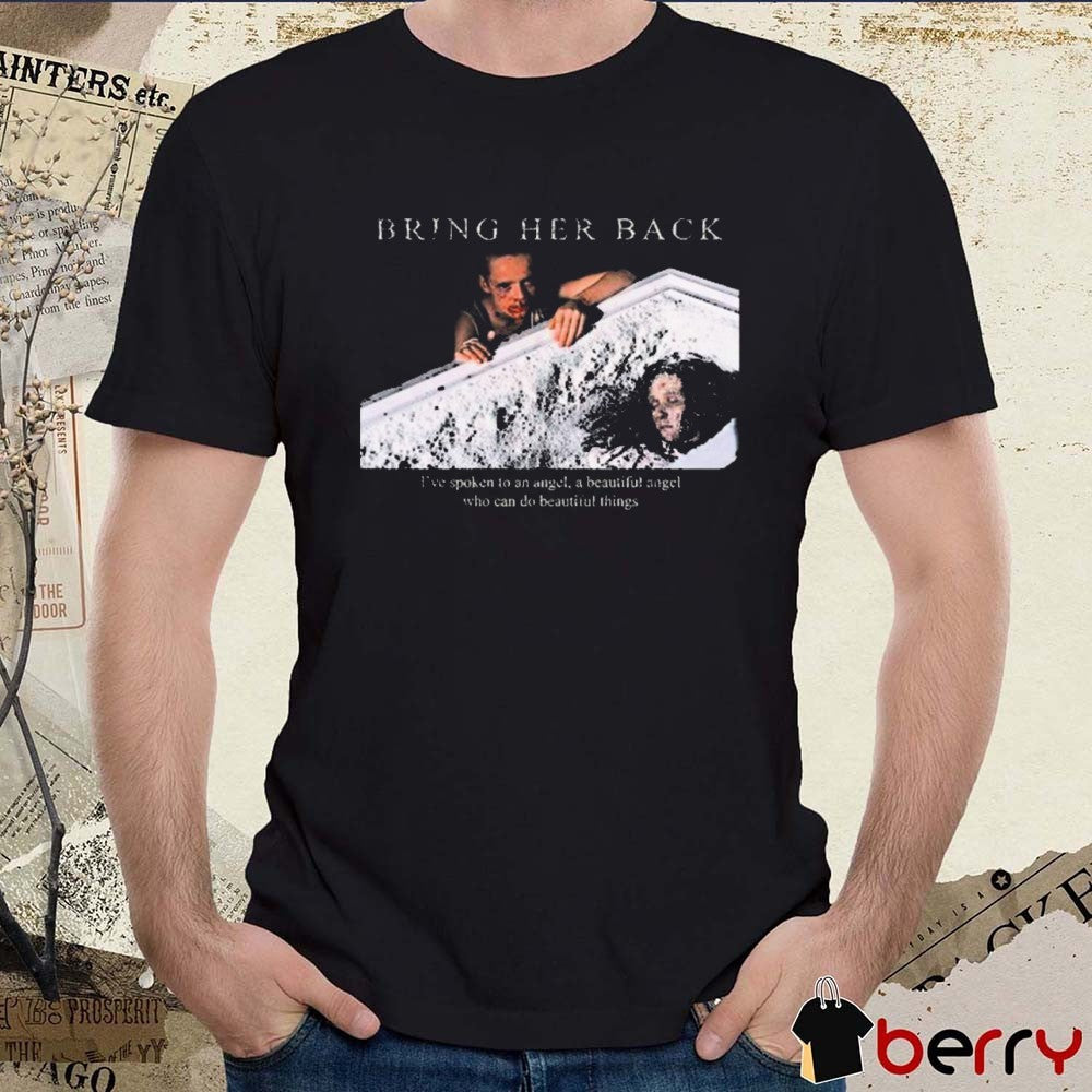 Bring Her Back X Basketcase I’ve spoken to an angel, a beautiful angel who can do beautiful things t-shirt