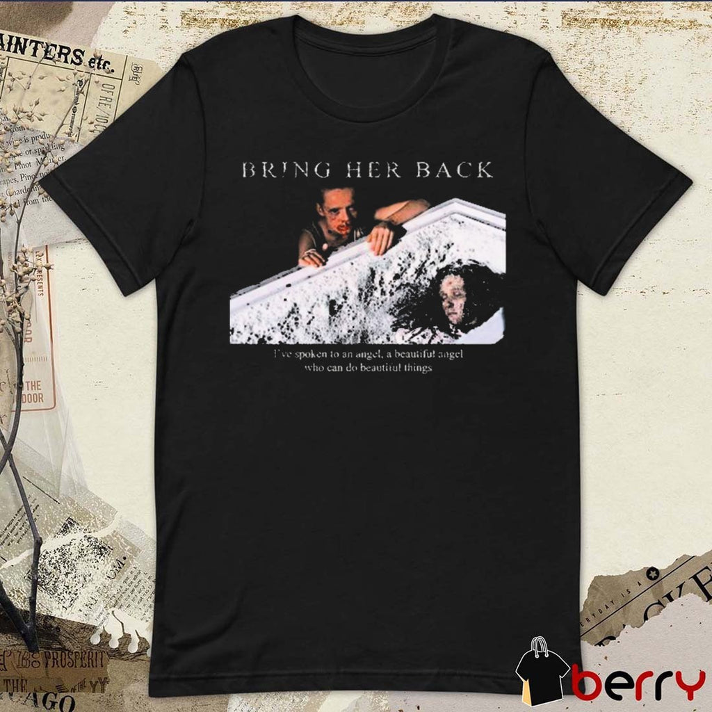 Bring Her Back X Basketcase I’ve spoken to an angel, a beautiful angel who can do beautiful things t-shirt